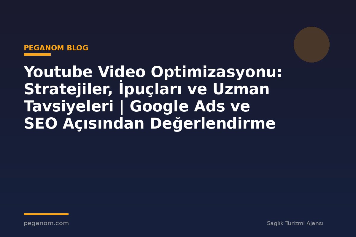 Youtube Video Optimizasyonu: Stratejiler, İpuçları ve Uzman Tavsiyeleri | Google Ads ve SEO Açısından Değerlendirme