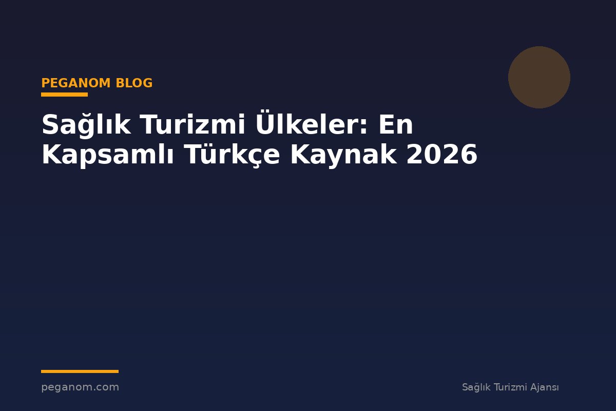 Sağlık Turizmi Ülkeler: En Kapsamlı Türkçe Kaynak 2026