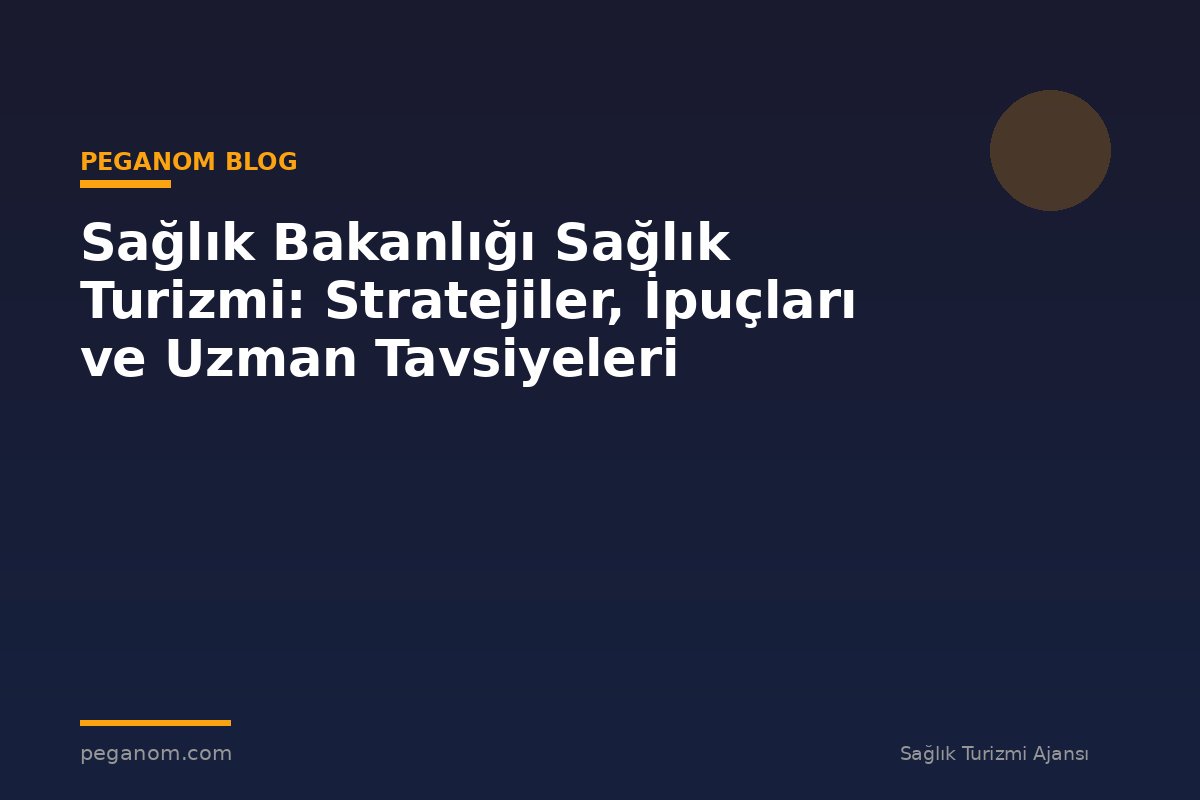 Sağlık Bakanlığı Sağlık Turizmi: Stratejiler, İpuçları ve Uzman Tavsiyeleri