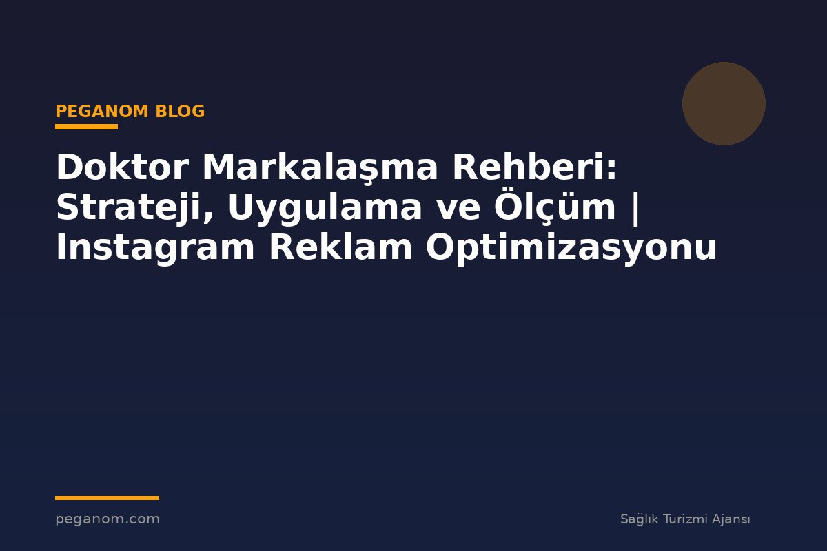 Doktor Markalaşma Rehberi: Strateji, Uygulama ve Ölçüm | Instagram Reklam Optimizasyonu