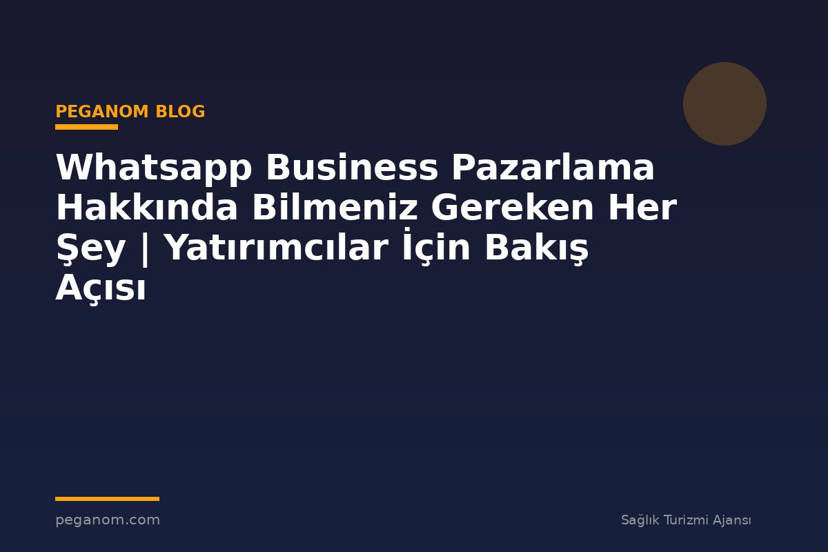Whatsapp Business Pazarlama Hakkında Bilmeniz Gereken Her Şey | Yatırımcılar İçin Bakış Açısı