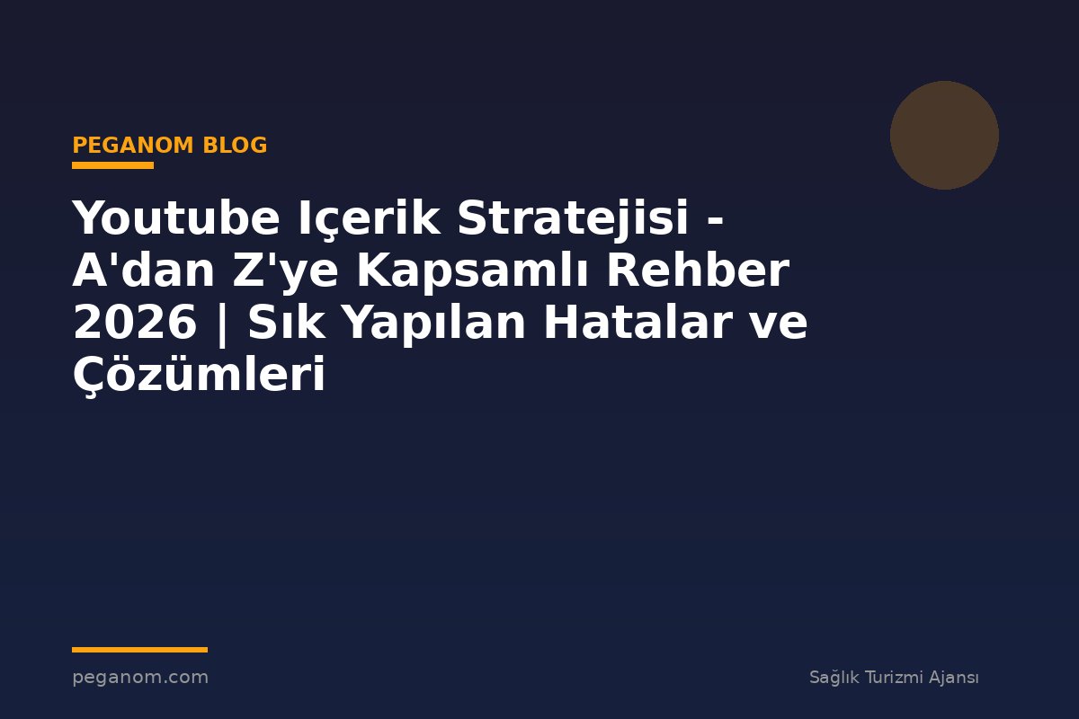 Youtube Içerik Stratejisi - A'dan Z'ye Kapsamlı Rehber 2026 | Sık Yapılan Hatalar ve Çözümleri