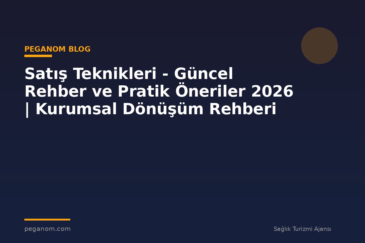 Satış Teknikleri - Güncel Rehber ve Pratik Öneriler 2026 | Kurumsal Dönüşüm Rehberi