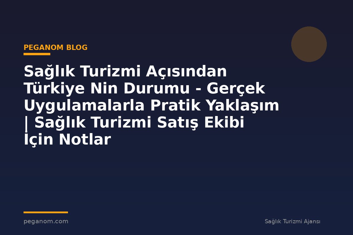 Sağlık Turizmi Açısından Türkiye Nin Durumu - Gerçek Uygulamalarla Pratik Yaklaşım | Sağlık Turizmi Satış Ekibi İçin Notlar