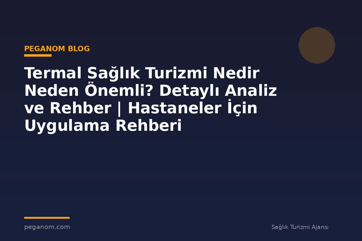 Termal Sağlık Turizmi Nedir Neden Önemli? Detaylı Analiz ve Rehber | Hastaneler İçin Uygulama Rehberi
