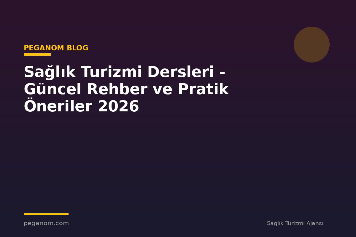 Sağlık Turizmi Dersleri - Güncel Rehber ve Pratik Öneriler 2026