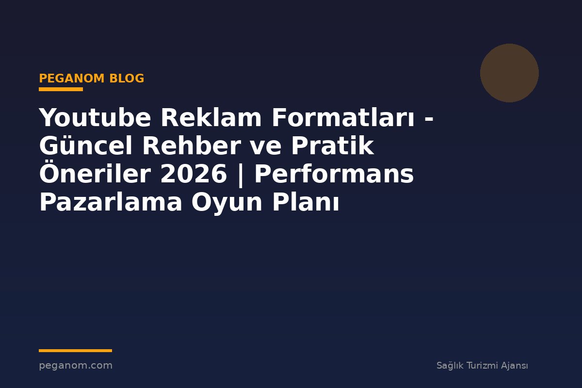 Youtube Reklam Formatları - Güncel Rehber ve Pratik Öneriler 2026 | Performans Pazarlama Oyun Planı
