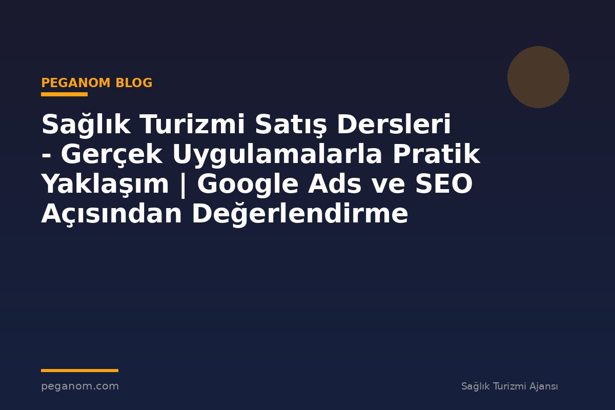 Sağlık Turizmi Satış Dersleri - Gerçek Uygulamalarla Pratik Yaklaşım | Google Ads ve SEO Açısından Değerlendirme