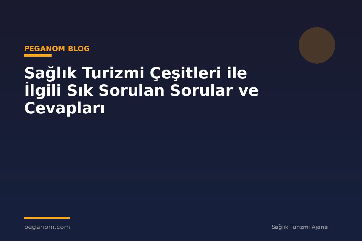 Sağlık Turizmi Çeşitleri ile İlgili Sık Sorulan Sorular ve Cevapları