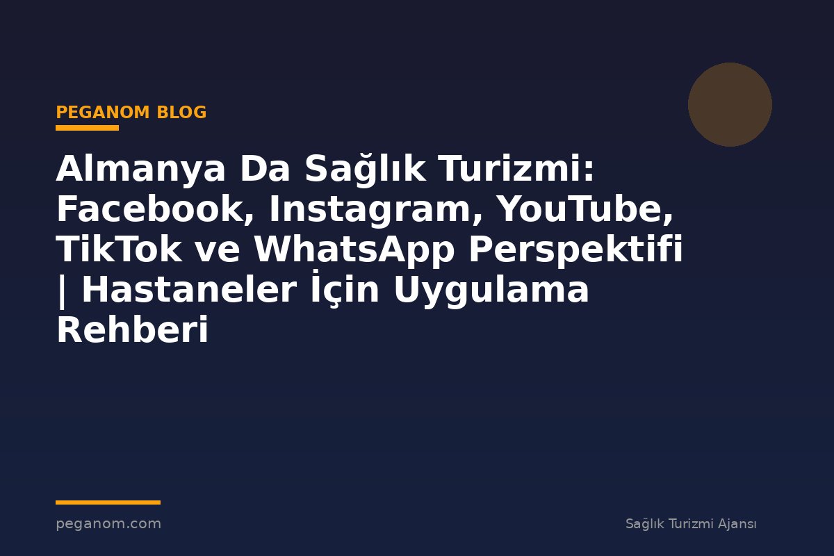 Almanya Da Sağlık Turizmi: Facebook, Instagram, YouTube, TikTok ve WhatsApp Perspektifi | Hastaneler İçin Uygulama Rehberi