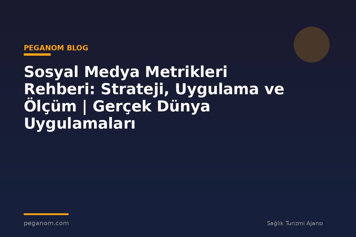 Sosyal Medya Metrikleri Rehberi: Strateji, Uygulama ve Ölçüm | Gerçek Dünya Uygulamaları