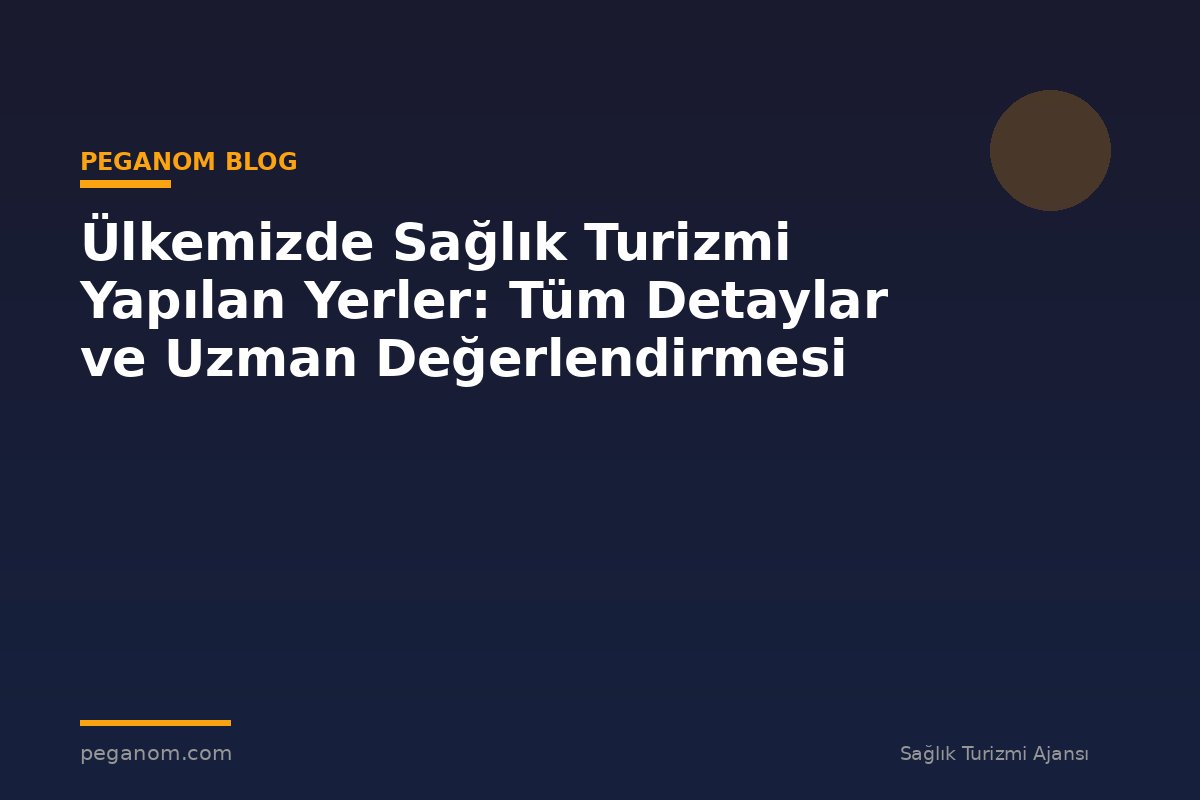 Ülkemizde Sağlık Turizmi Yapılan Yerler: Tüm Detaylar ve Uzman Değerlendirmesi
