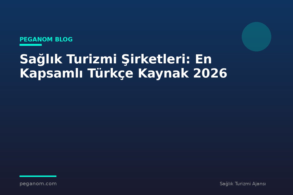 Sağlık Turizmi Şirketleri: En Kapsamlı Türkçe Kaynak 2026