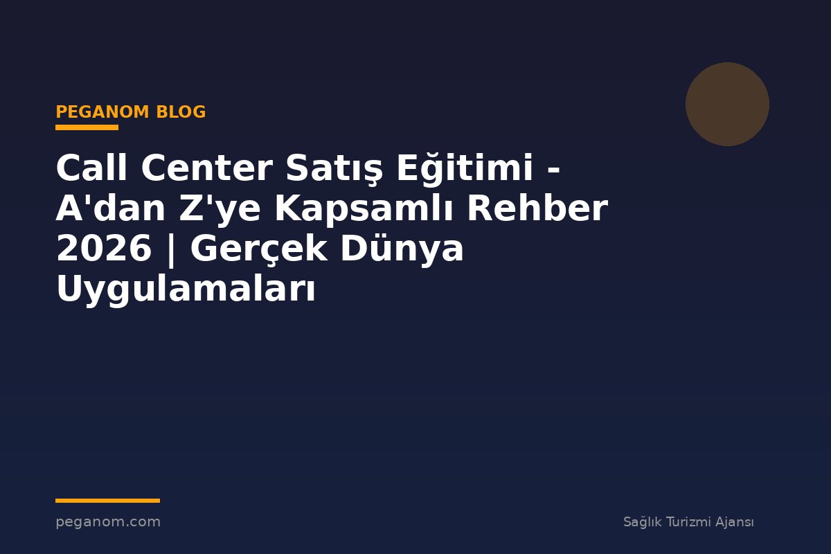 Call Center Satış Eğitimi - A'dan Z'ye Kapsamlı Rehber 2026 | Gerçek Dünya Uygulamaları