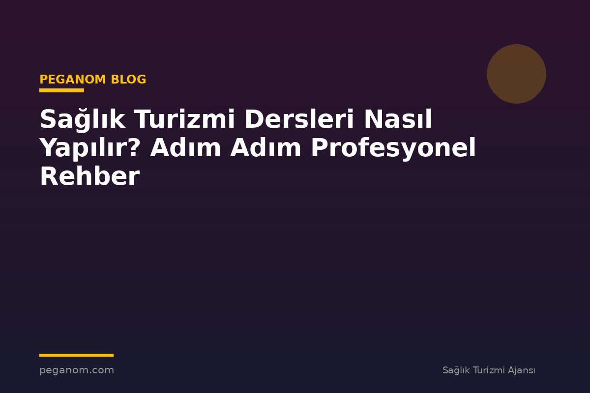Sağlık Turizmi Dersleri Nasıl Yapılır? Adım Adım Profesyonel Rehber