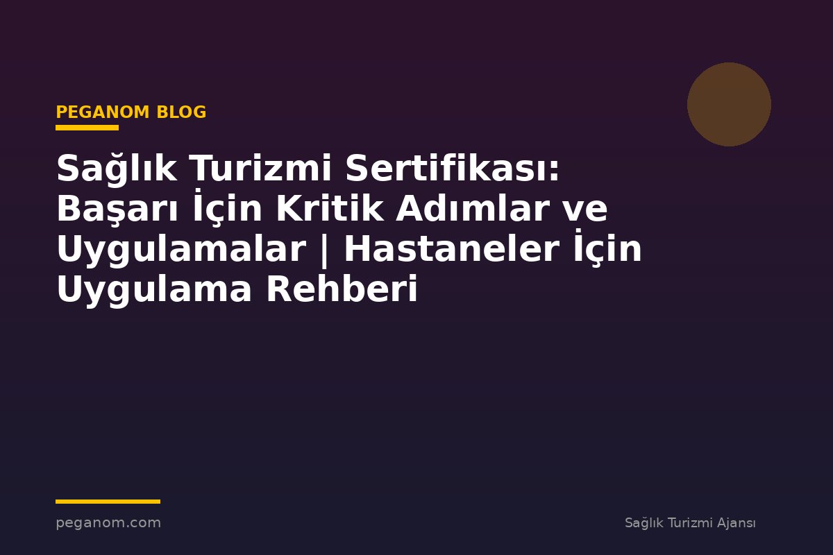 Sağlık Turizmi Sertifikası: Başarı İçin Kritik Adımlar ve Uygulamalar | Hastaneler İçin Uygulama Rehberi