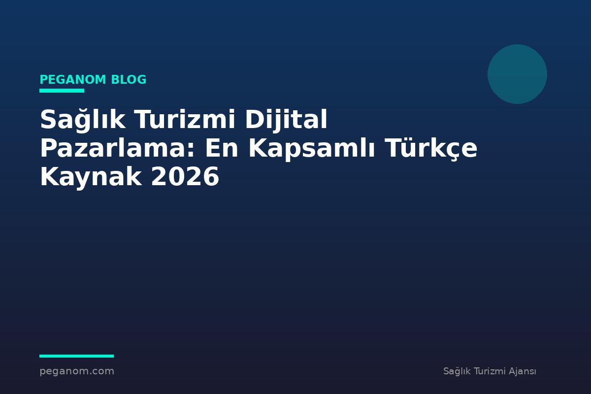 Sağlık Turizmi Dijital Pazarlama: En Kapsamlı Türkçe Kaynak 2026