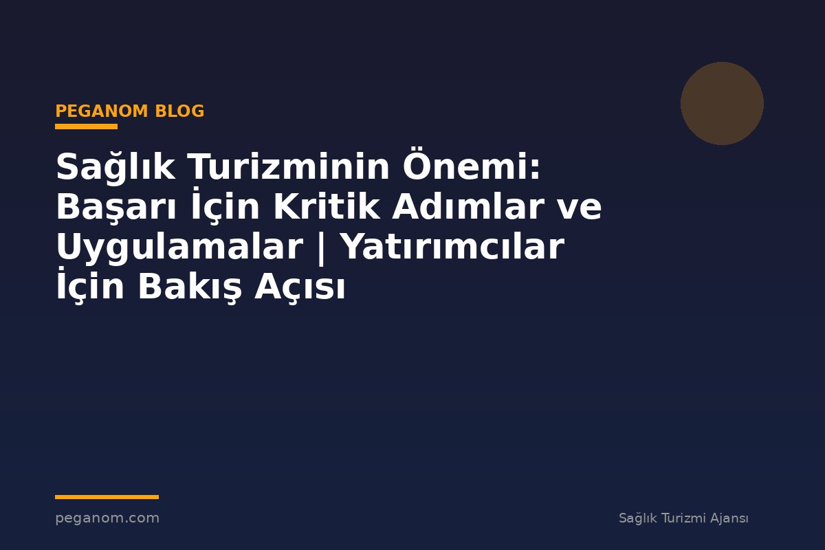 Sağlık Turizminin Önemi: Başarı İçin Kritik Adımlar ve Uygulamalar | Yatırımcılar İçin Bakış Açısı