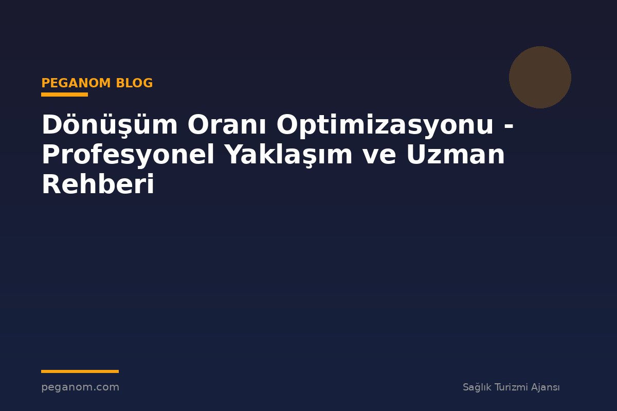 Dönüşüm Oranı Optimizasyonu - Profesyonel Yaklaşım ve Uzman Rehberi
