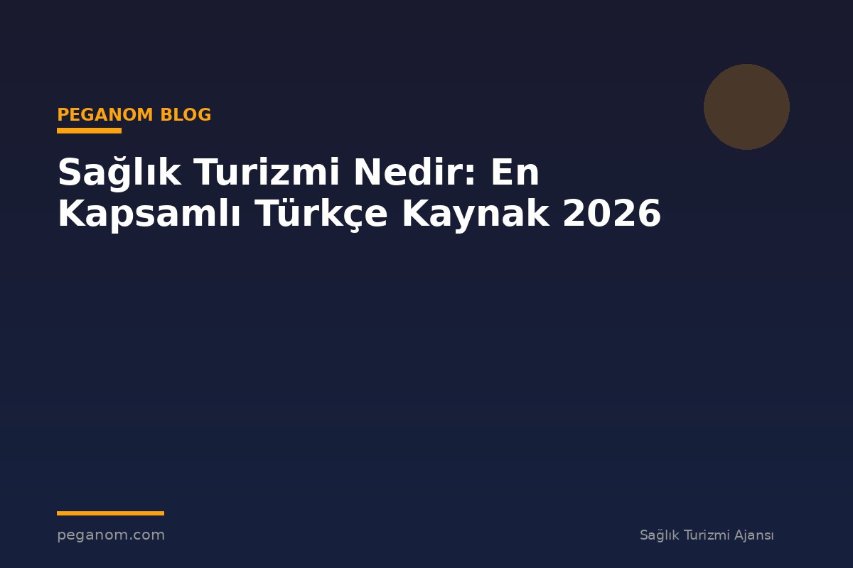Sağlık Turizmi Nedir: En Kapsamlı Türkçe Kaynak 2026