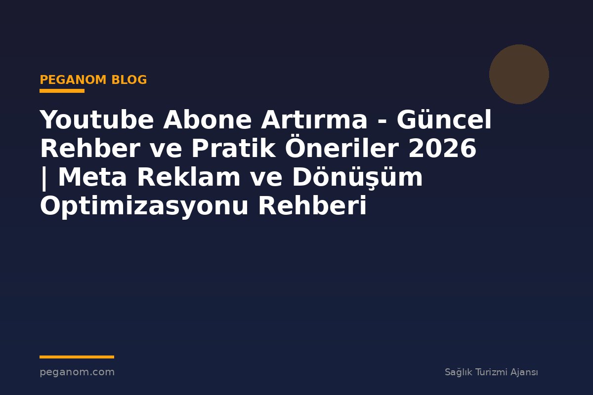 Youtube Abone Artırma - Güncel Rehber ve Pratik Öneriler 2026 | Meta Reklam ve Dönüşüm Optimizasyonu Rehberi