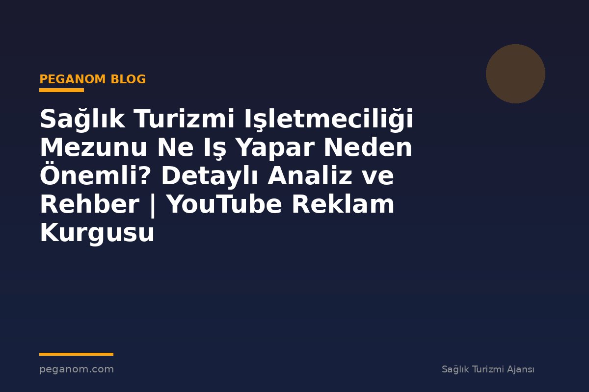 Sağlık Turizmi Işletmeciliği Mezunu Ne Iş Yapar Neden Önemli? Detaylı Analiz ve Rehber | YouTube Reklam Kurgusu