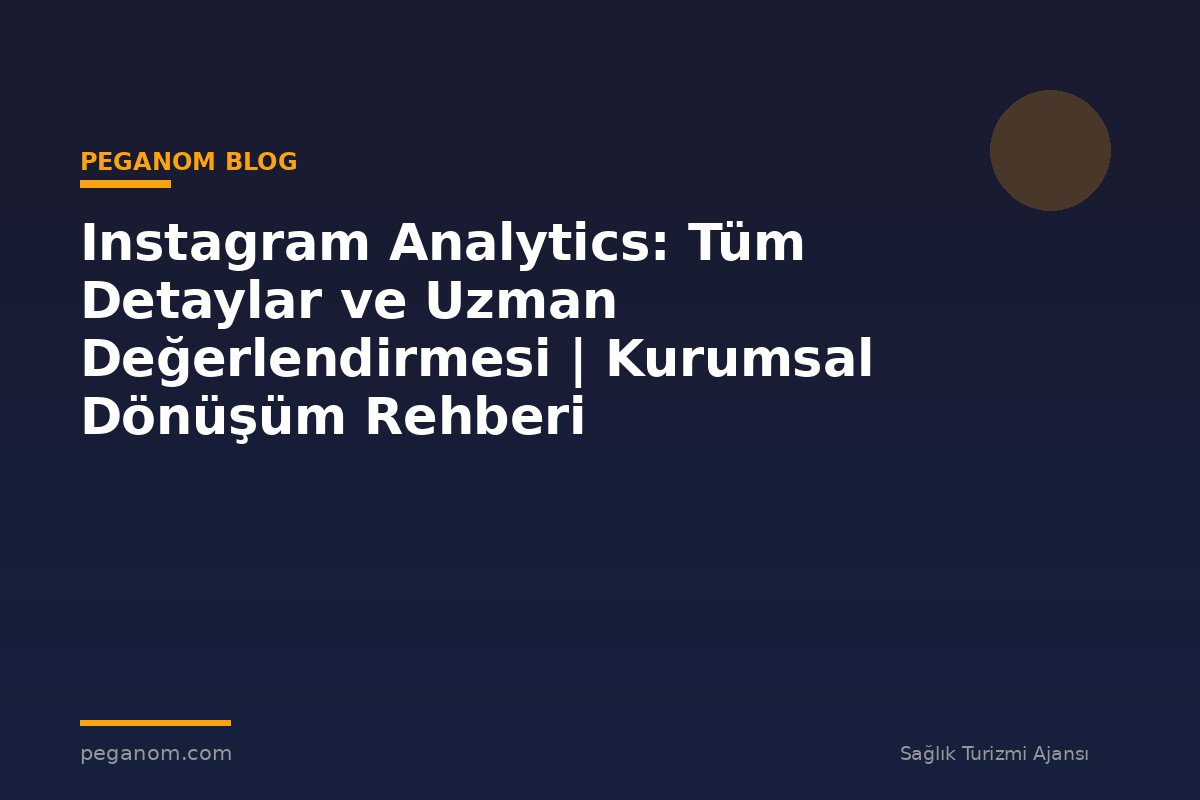 Instagram Analytics: Tüm Detaylar ve Uzman Değerlendirmesi | Kurumsal Dönüşüm Rehberi