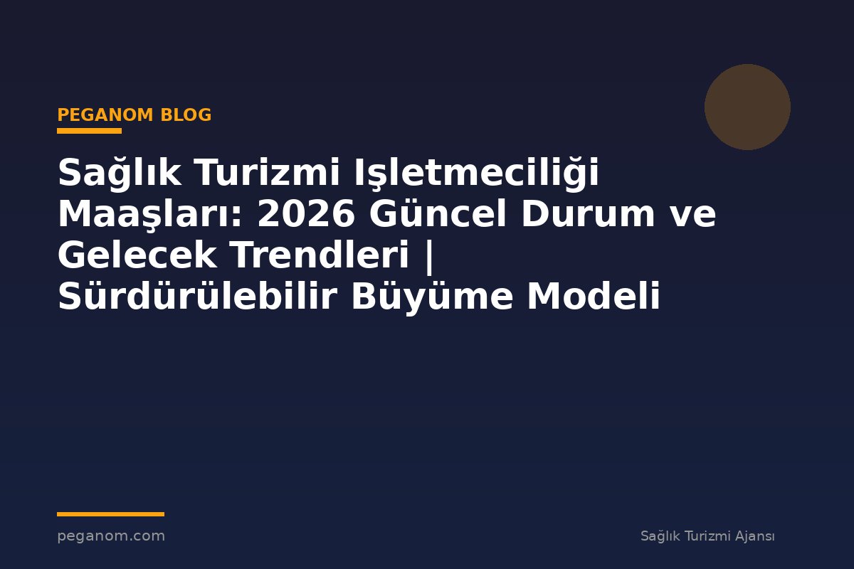 Sağlık Turizmi Işletmeciliği Maaşları: 2026 Güncel Durum ve Gelecek Trendleri | Sürdürülebilir Büyüme Modeli