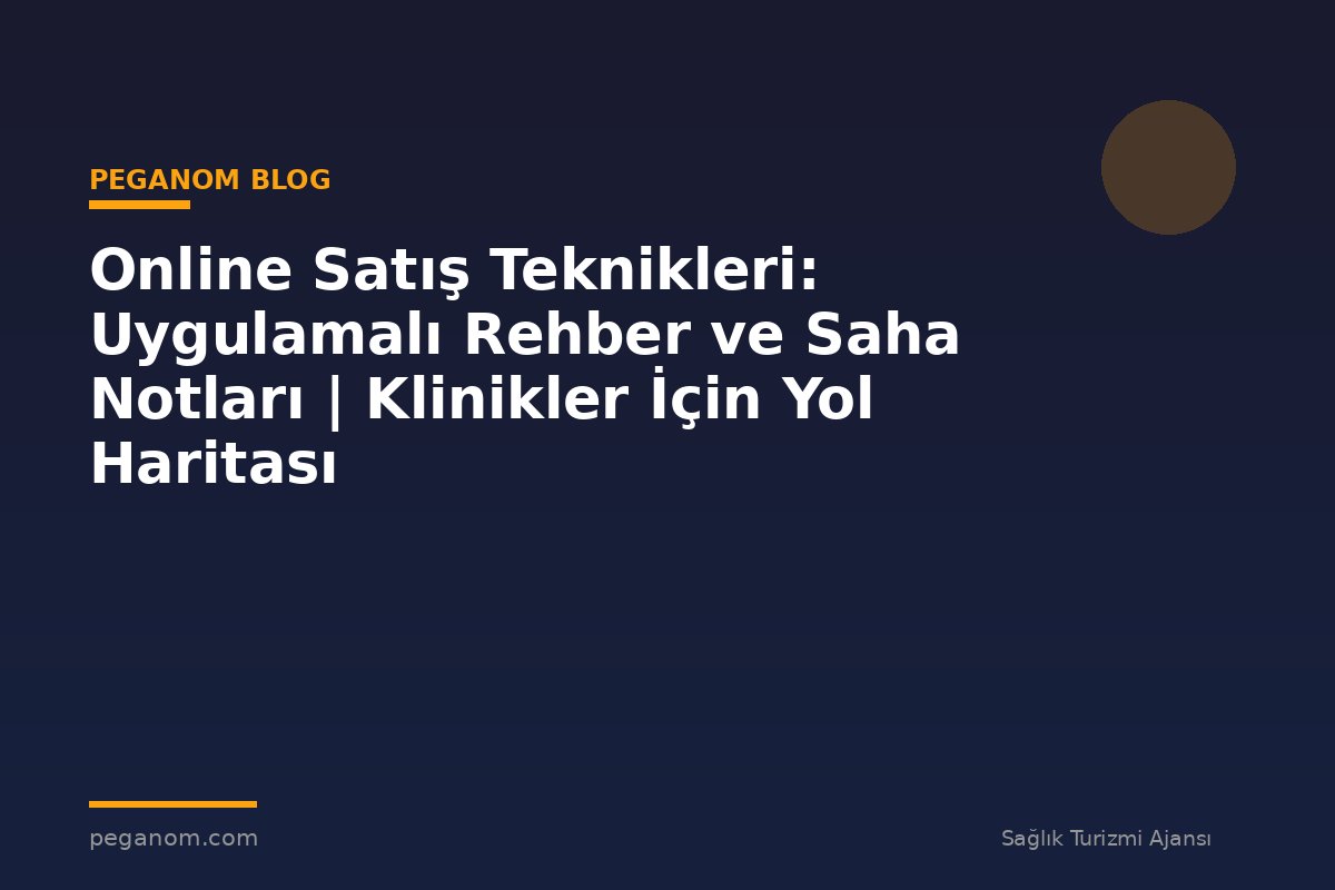 Online Satış Teknikleri: Uygulamalı Rehber ve Saha Notları | Klinikler İçin Yol Haritası