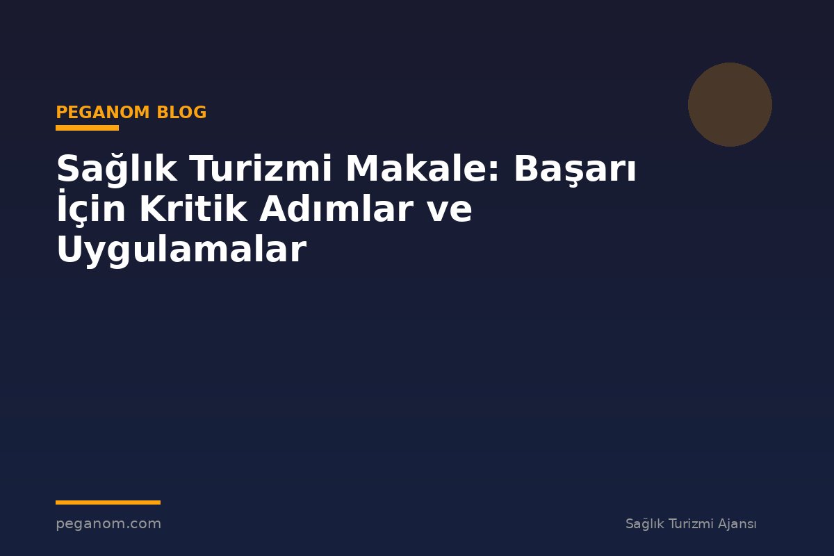 Sağlık Turizmi Makale: Başarı İçin Kritik Adımlar ve Uygulamalar