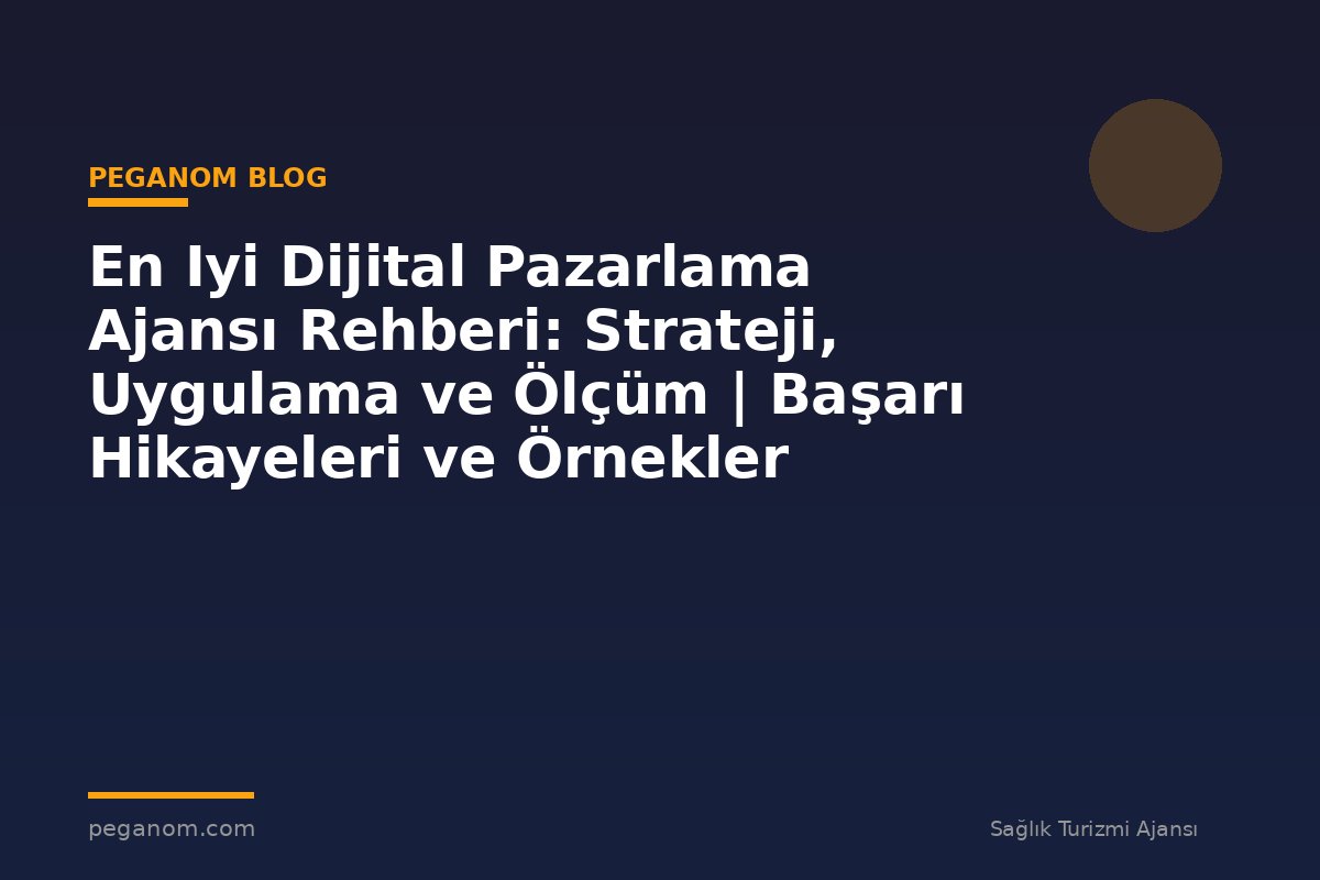 En Iyi Dijital Pazarlama Ajansı Rehberi: Strateji, Uygulama ve Ölçüm | Başarı Hikayeleri ve Örnekler