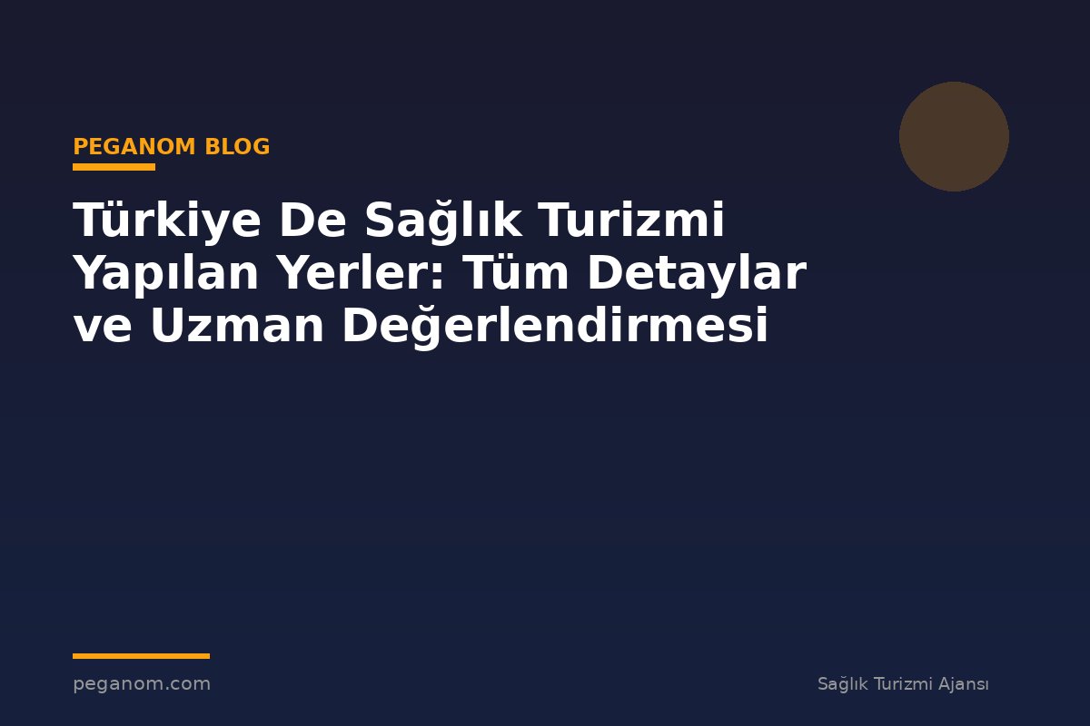 Türkiye De Sağlık Turizmi Yapılan Yerler: Tüm Detaylar ve Uzman Değerlendirmesi