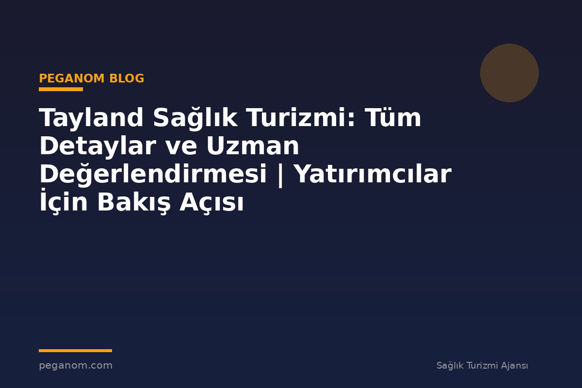 Tayland Sağlık Turizmi: Tüm Detaylar ve Uzman Değerlendirmesi | Yatırımcılar İçin Bakış Açısı