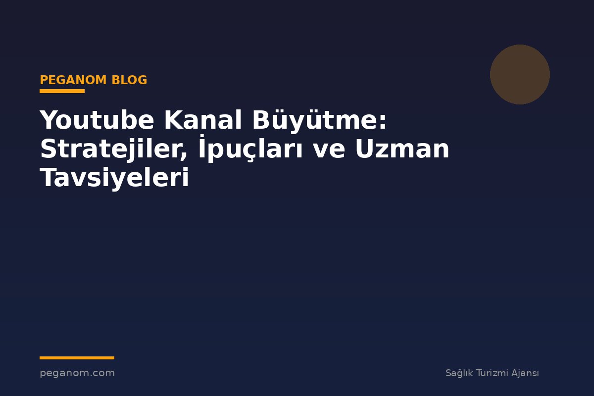Youtube Kanal Büyütme: Stratejiler, İpuçları ve Uzman Tavsiyeleri