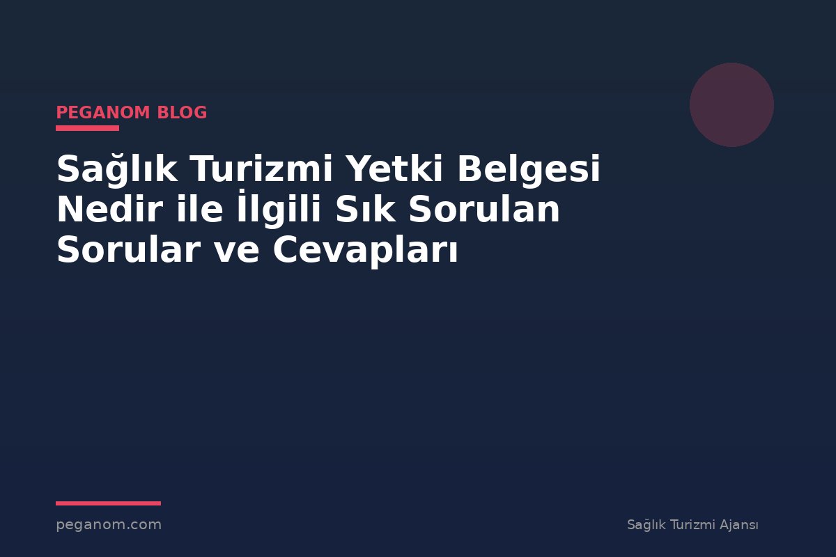 Sağlık Turizmi Yetki Belgesi Nedir ile İlgili Sık Sorulan Sorular ve Cevapları