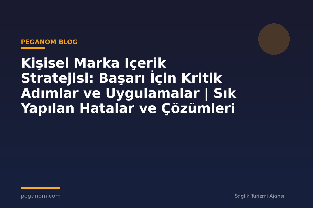 Kişisel Marka Içerik Stratejisi: Başarı İçin Kritik Adımlar ve Uygulamalar | Sık Yapılan Hatalar ve Çözümleri