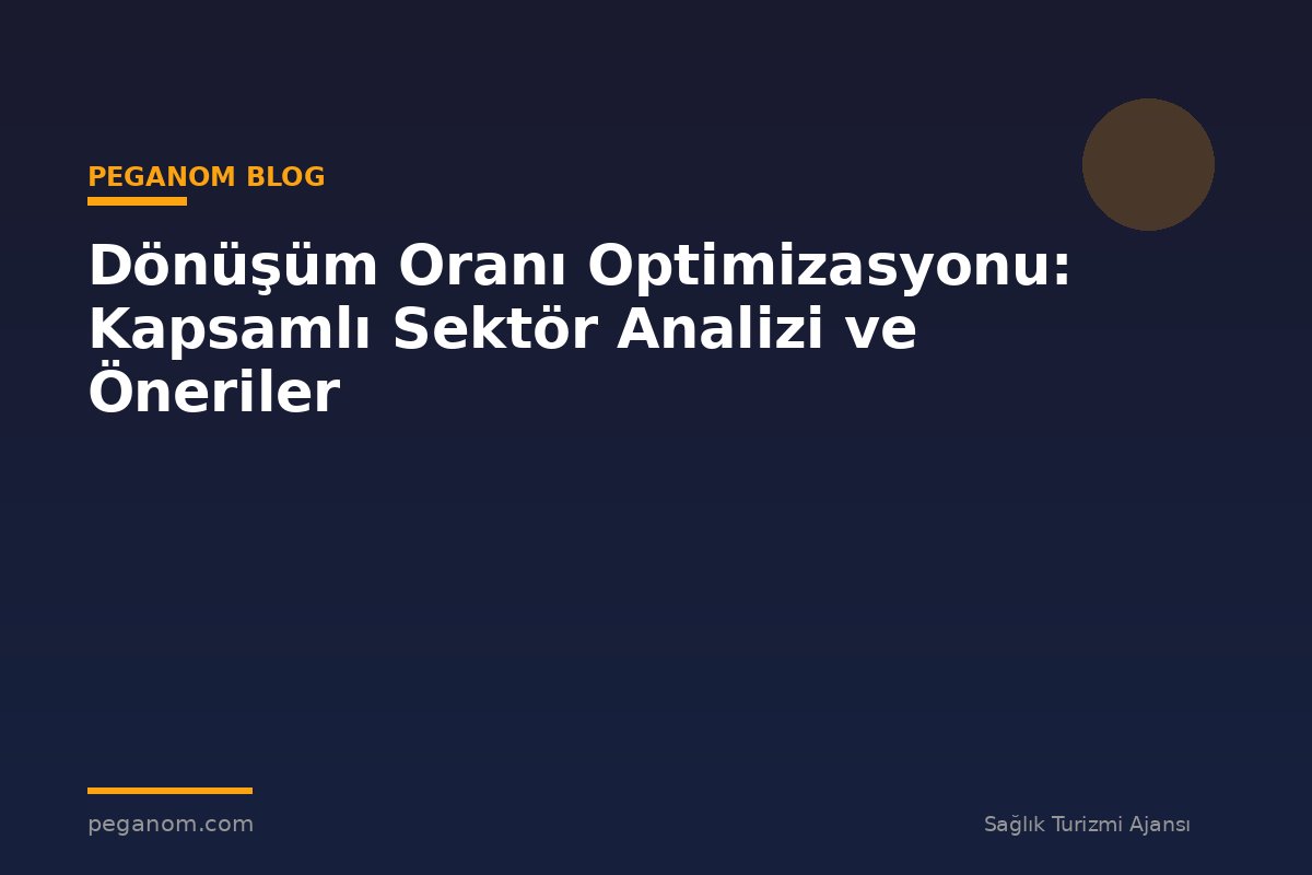 Dönüşüm Oranı Optimizasyonu: Kapsamlı Sektör Analizi ve Öneriler
