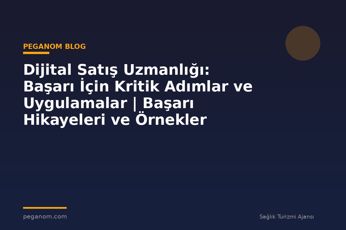 Dijital Satış Uzmanlığı: Başarı İçin Kritik Adımlar ve Uygulamalar | Başarı Hikayeleri ve Örnekler