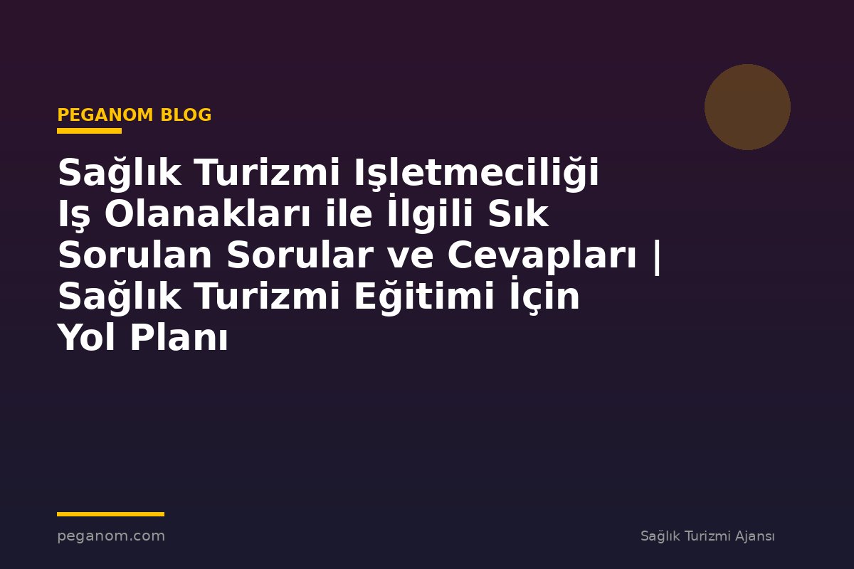 Sağlık Turizmi Işletmeciliği Iş Olanakları ile İlgili Sık Sorulan Sorular ve Cevapları | Sağlık Turizmi Eğitimi İçin Yol Planı