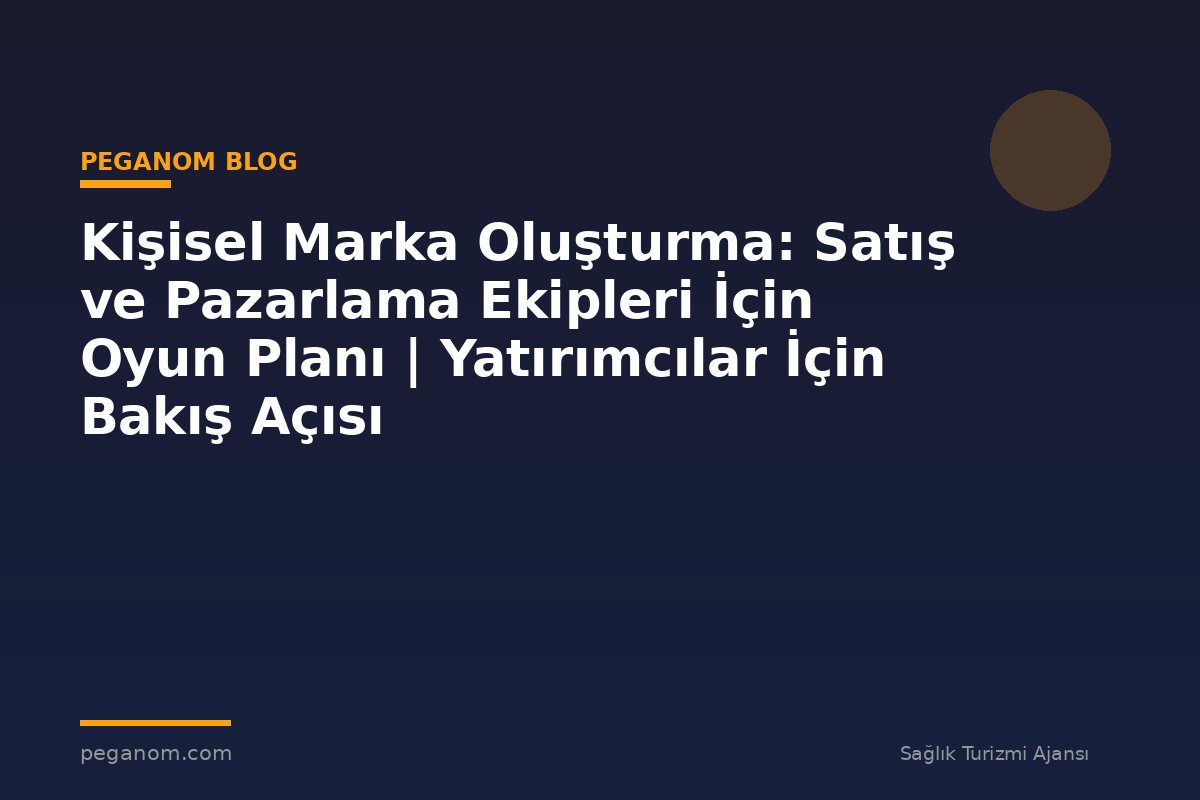 Kişisel Marka Oluşturma: Satış ve Pazarlama Ekipleri İçin Oyun Planı | Yatırımcılar İçin Bakış Açısı