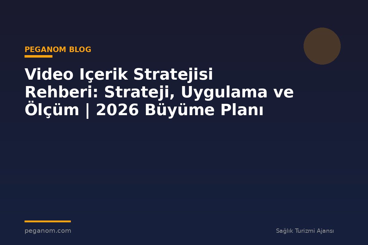 Video Içerik Stratejisi Rehberi: Strateji, Uygulama ve Ölçüm | 2026 Büyüme Planı