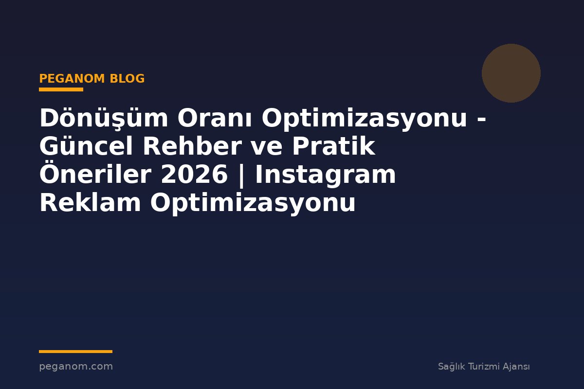 Dönüşüm Oranı Optimizasyonu - Güncel Rehber ve Pratik Öneriler 2026 | Instagram Reklam Optimizasyonu