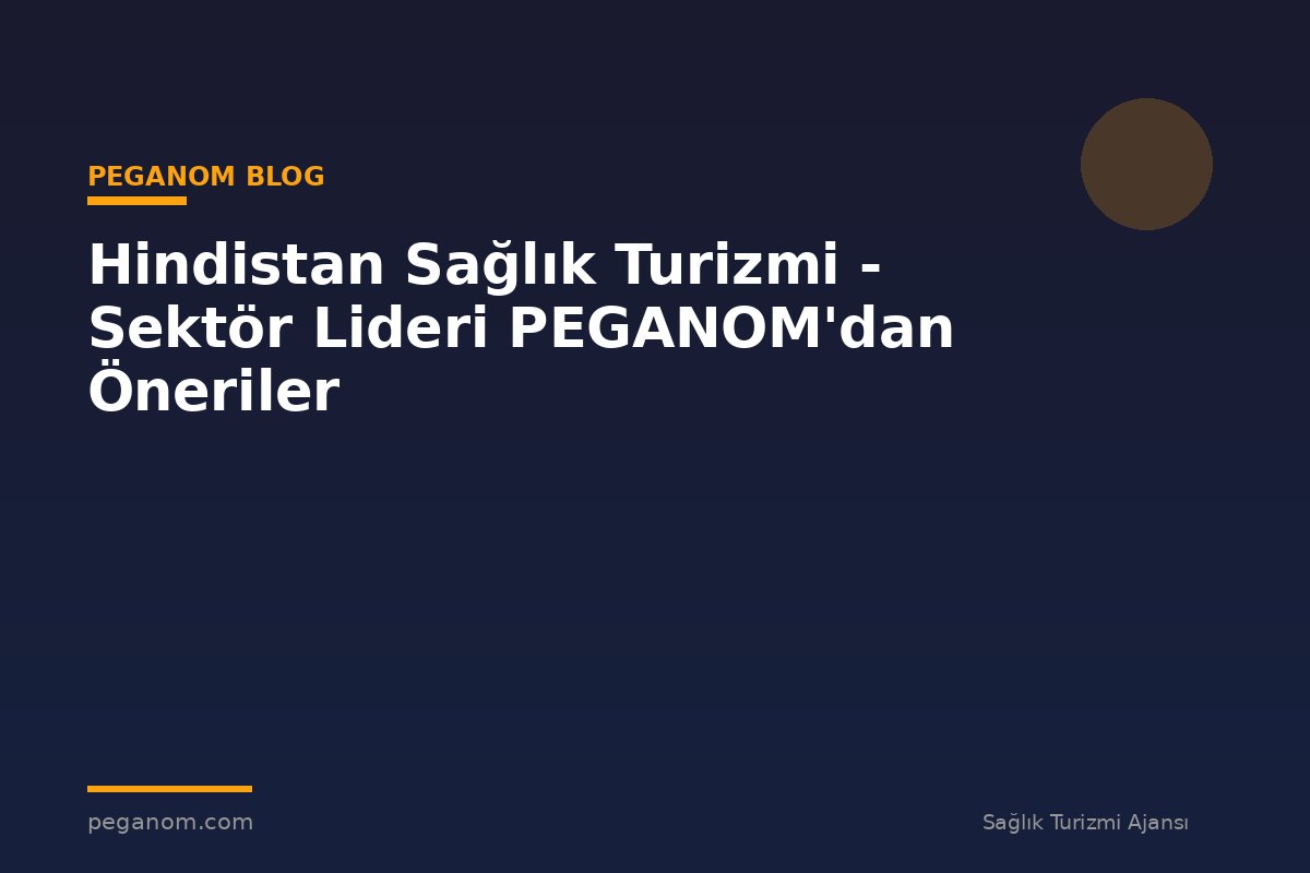 Hindistan Sağlık Turizmi - Sektör Lideri PEGANOM'dan Öneriler