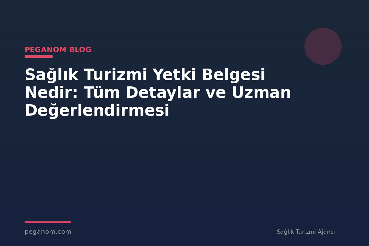 Sağlık Turizmi Yetki Belgesi Nedir: Tüm Detaylar ve Uzman Değerlendirmesi