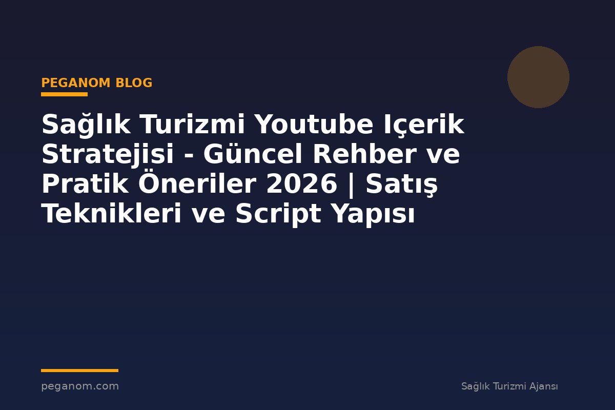 Sağlık Turizmi Youtube Içerik Stratejisi - Güncel Rehber ve Pratik Öneriler 2026 | Satış Teknikleri ve Script Yapısı