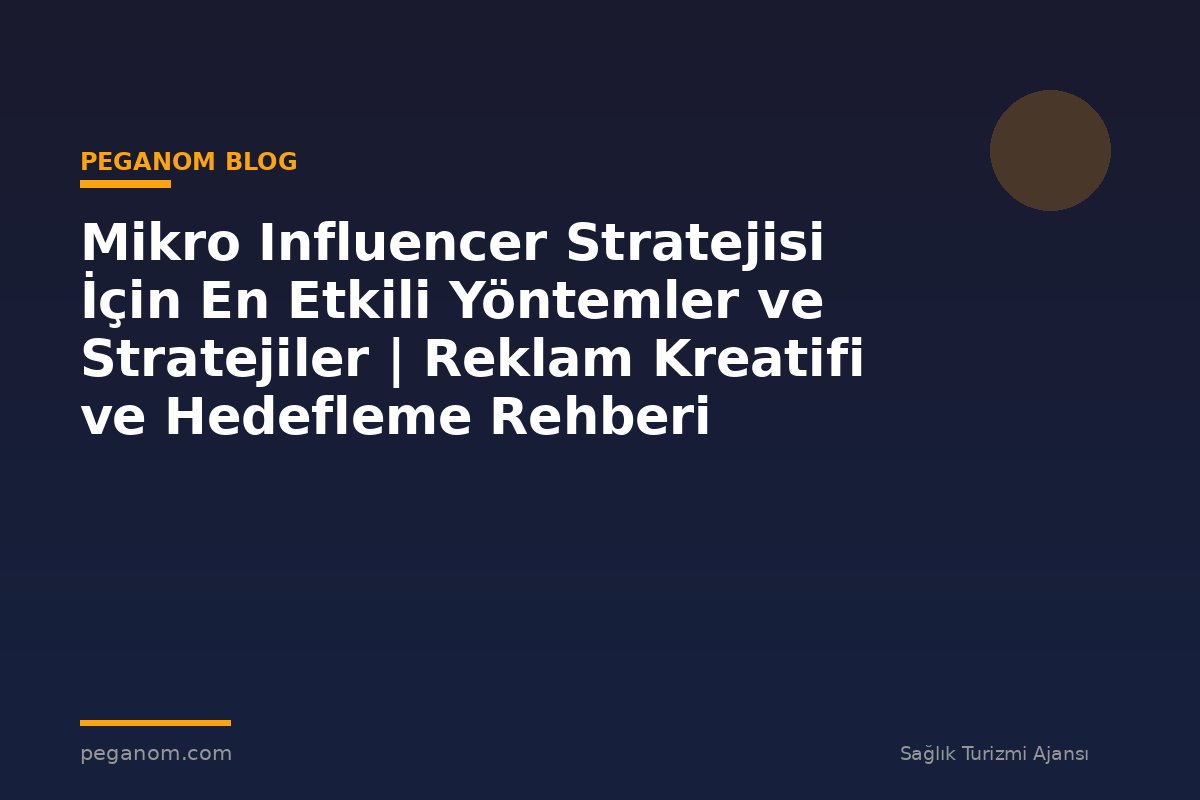 Mikro Influencer Stratejisi İçin En Etkili Yöntemler ve Stratejiler | Reklam Kreatifi ve Hedefleme Rehberi