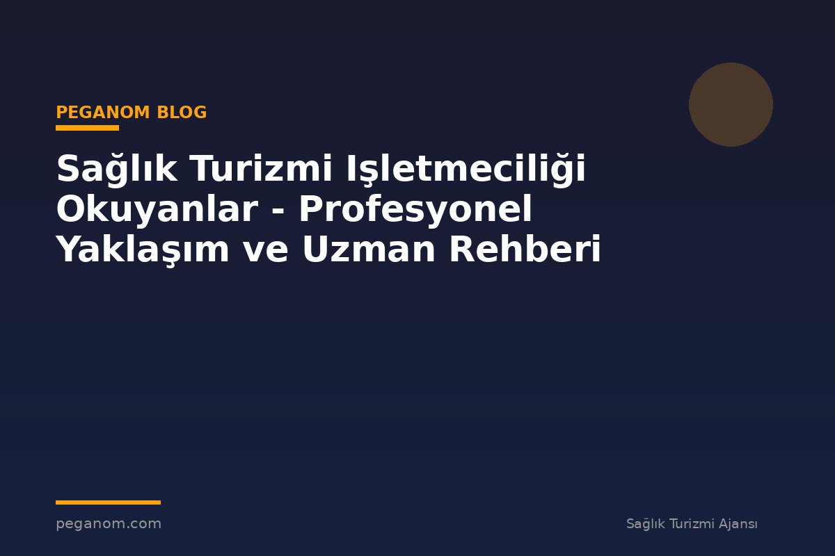 Sağlık Turizmi Işletmeciliği Okuyanlar - Profesyonel Yaklaşım ve Uzman Rehberi