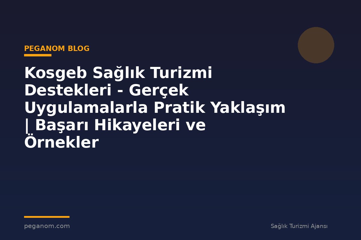 Kosgeb Sağlık Turizmi Destekleri - Gerçek Uygulamalarla Pratik Yaklaşım | Başarı Hikayeleri ve Örnekler