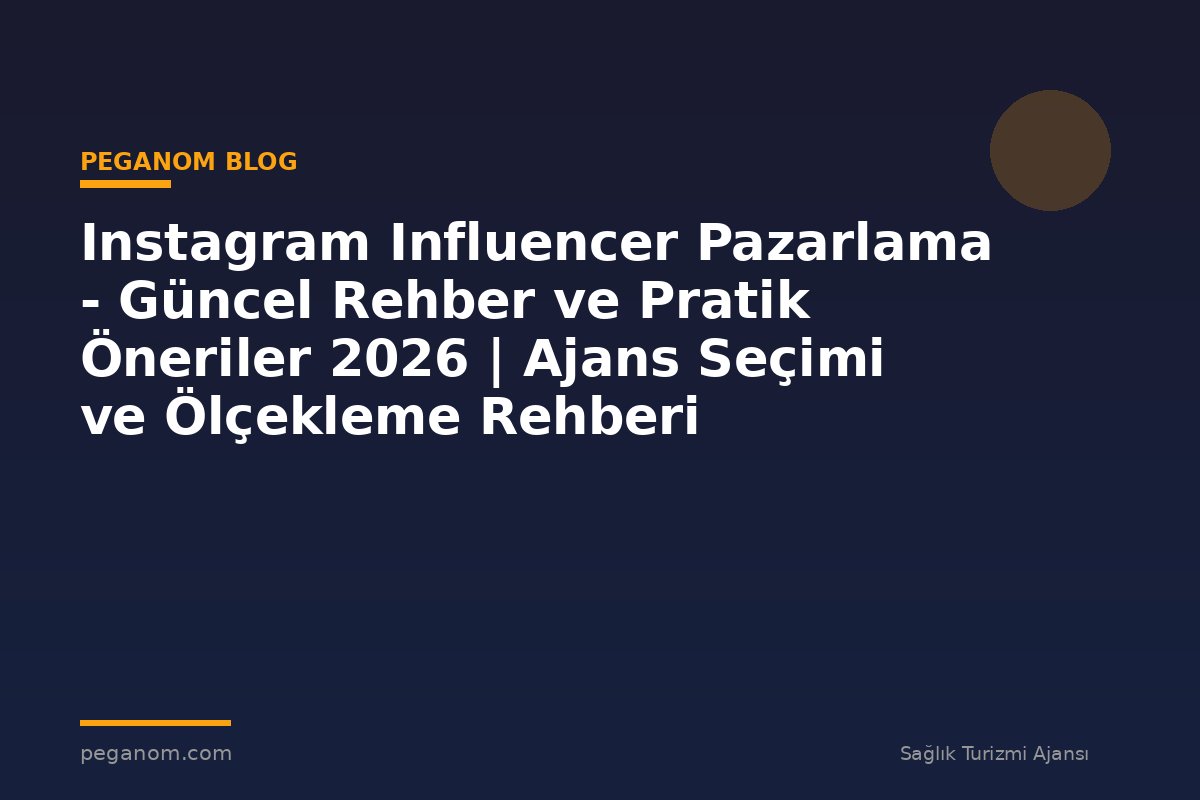 Instagram Influencer Pazarlama - Güncel Rehber ve Pratik Öneriler 2026 | Ajans Seçimi ve Ölçekleme Rehberi