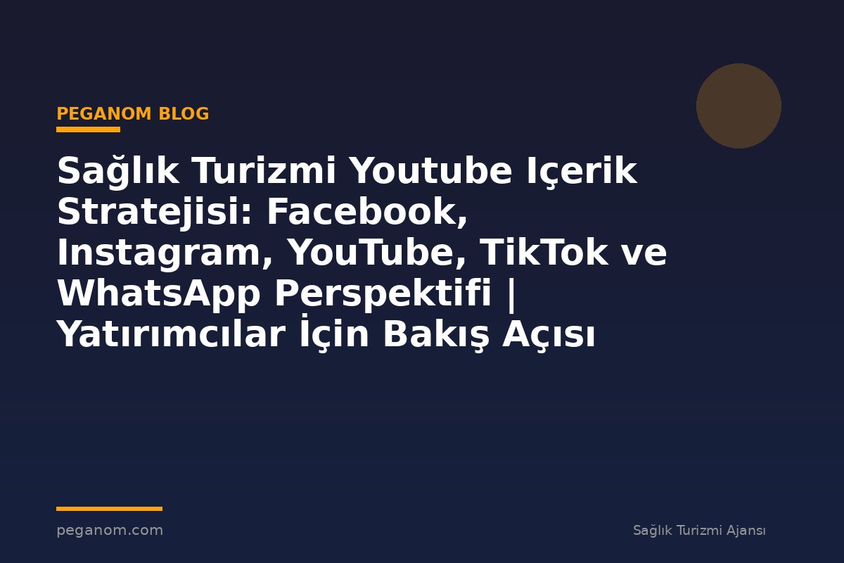 Sağlık Turizmi Youtube Içerik Stratejisi: Facebook, Instagram, YouTube, TikTok ve WhatsApp Perspektifi | Yatırımcılar İçin Bakış Açısı